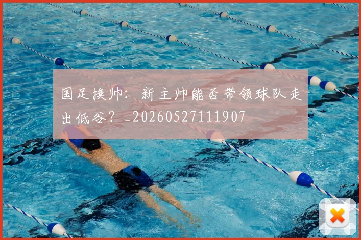 国足换帅:新主帅能否带领球队走出低谷?_20260527111907