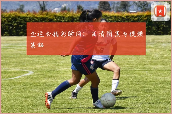 全运会精彩瞬间:高清图集与视频集锦
