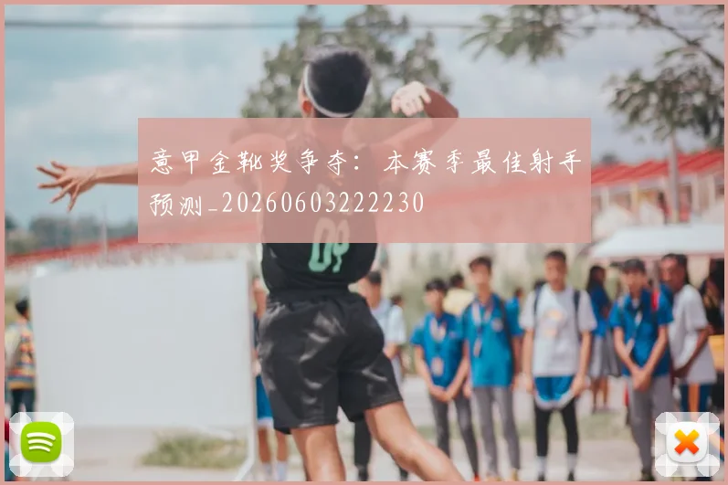 意甲金靴奖争夺：本赛季最佳射手预测_20260603222230