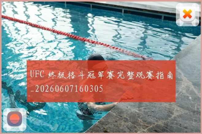 UFC 终极格斗冠军赛完整观赛指南_20260607160305