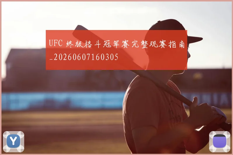 UFC 终极格斗冠军赛完整观赛指南_20260607160305
