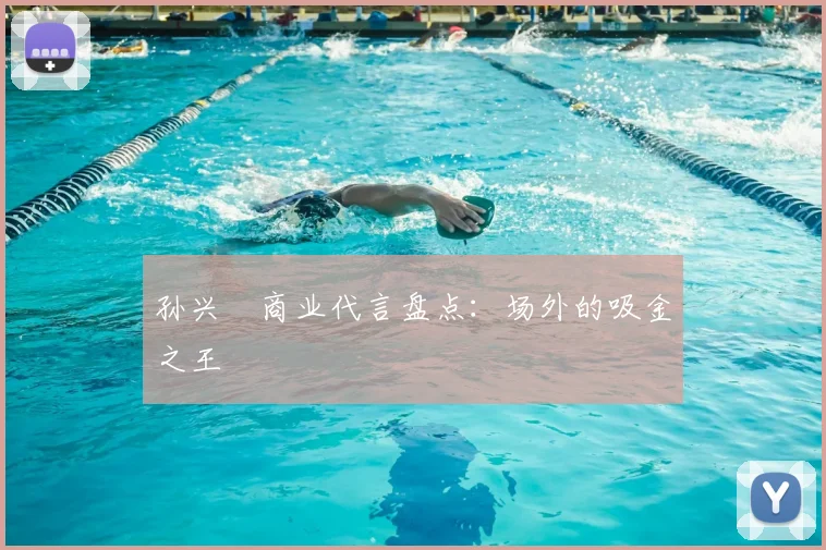 孙兴慜商业代言盘点:场外的吸金之王
